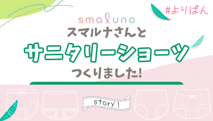 スマルナさんと一緒にサニタリーショーツつくりました！Story.1 ～サンプル完成！早速履いてみました編～